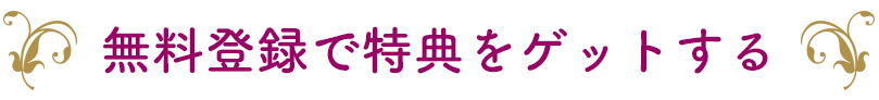 無料登録で特典をゲットする！
